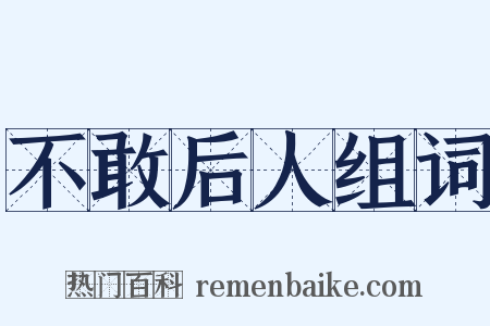 不敢后人组词是什么意思的图片